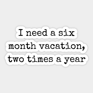 Embrace Sarcasm with I Need a Six Month Vacation Two Times a Year Sticker